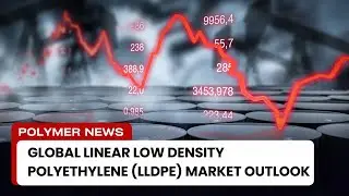 Polymer News: Global Linear Low Density Polyethylene Market Outlook #polymerprices #lldpe