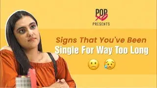 Signs That You've Been Single For Way Too Long - POPxo