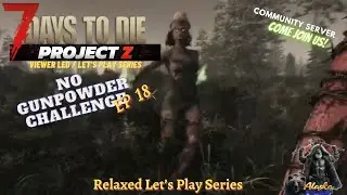 7 Days to Die Project Z  EP 18 -  Relaxed, Viewer Led, Let's Play