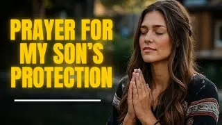 Prayer for My Son&rsquo;s Protection and Future | Morning Prayer