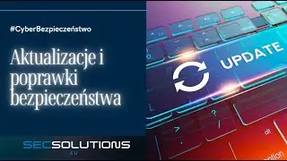 Podstawy cyberbezpieczeństwa - Aktualizacje i poprawki bezpieczeństwa