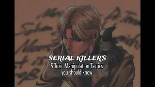 🔥5 Toxic SERIAL KILLER'S manipulation tactics | Narrated by johan liebert.