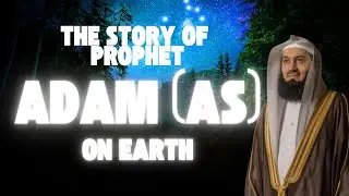 The Story of Prophet Adam (AS) | The First Human&rsquo;s Journey on Earth | Mufti Menk