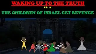 THE CHILDREN OF ISRAEL GET REVENGE! - WAKING UP TO THE TRUTH (PT. 18)