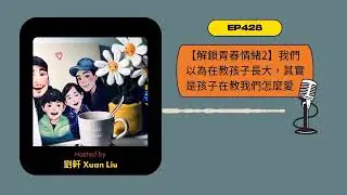 EP428｜【解鎖青春情緒2】我們以為在教孩子長大，其實是孩子在教我們怎麼愛