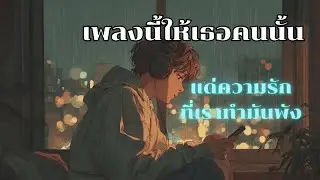 เมื่อความรักพัง เพราะฉันเอง | Sad Love Playlist