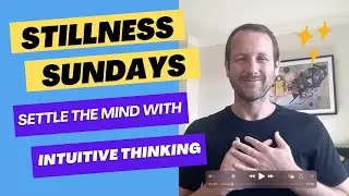 Settle The Mind With Intuitive Thinking - Stillness Sundays