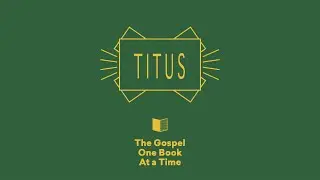 Titus Summary - Paul Tripp's Bible Study (Episode 057)