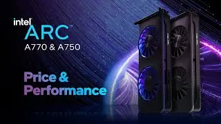 Intel Arc A770 & Intel Arc A750 Graphics: Price & Performance