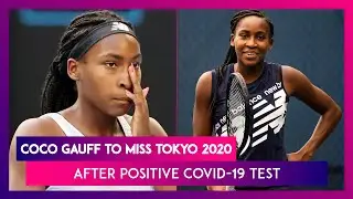 Coco Gauff Pulls Out Of Tokyo Olympics 2020 After Positive COVID-19 Diagnosis