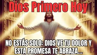 DIOS PRIMERO HOY – No estás solo: Dios ve tu dolor y esta promesa te abraza…