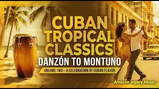 Cuban Tropical Classics - Danzón to Montuno - Volume Two - A Celebration of Cuban flavor
