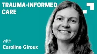 Dr. Caroline Giroux M.D.: Trauma-informed care during Covid-19