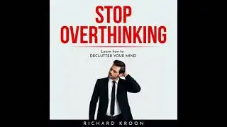 Stop overthinking : LEARN HOW TO DECLUTTER YOUR MIND - Richard Kroon