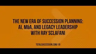 The New Era of Succession Planning: AI, M&A, and Legacy Leadership with Ray Sclafani