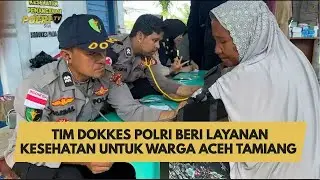 TIM DOKKES POLRI BERI LAYANAN KESEHATAN UNTUK WARGA ACEH TAMIANG