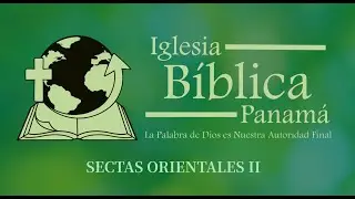 Sectas parte 5- Iglesia B&iacute;blica Panam&aacute;- Sectas orientales II