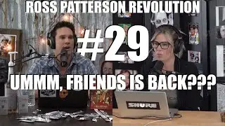Ross Patterson Revolution #29 - Ummm, Friends Is Back???