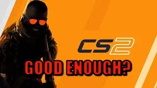 CS2 - Good enough?