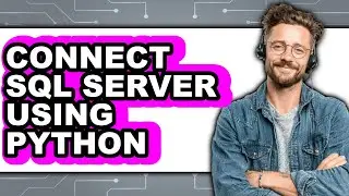How to Connect Sql Server Using Python - Step by Step
