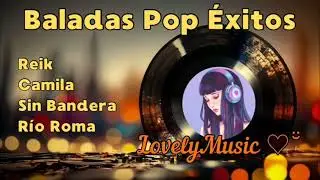 Baladas Pop en espa&ntilde;ol &Eacute;xitos Reick Camila Sin Bandera R&iacute;o Roma