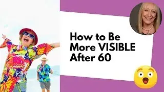 How to be MORE VISIBLE After 60 - Love Yourself, Be Yourself!