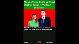 Melania Trump Opens Up About Whether Barron Is &lsquo;Autistic&rsquo; in Memoir|Shorts