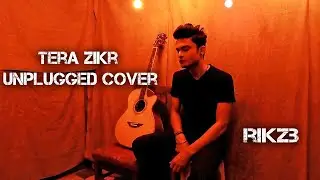 Tera Zikr by RikzB (Unplugged Cover)