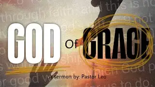 GOD OF GRACE - Part 3 | Ephesians 2:4-9 (HCSB) - Pastor Leo