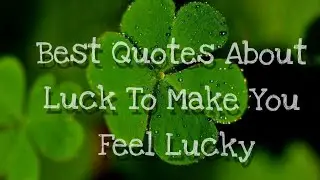 BEST QUOTES ABOUT LUCK TO INSPIRE SOME GOOD FORTUNE AND MAKE YOU FEEL LUCKY.