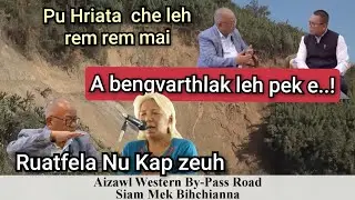 Ruatfela Nu a kap hlak..! Tunlai issue lar tak Aizawl western by pass Road chung chang | Pu Hriata