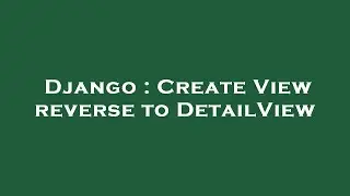 Django : Create View reverse to DetailView