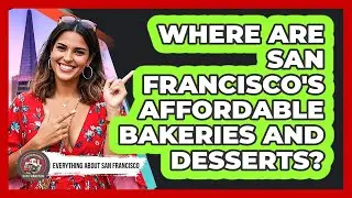 Where Are San Francisco's Affordable Bakeries And Desserts? - Everything About San Francisco