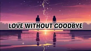 &hearts;️ Love Without Goodbye (Official Lyrics Video) 🎵 | Original Song.