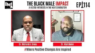 The Black Male Impact - A VESTED INTERESTS IN THE NEXT GENERATION with guest Dr. Alan Baker