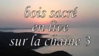 bois sacr&eacute; en live a la chaine3
