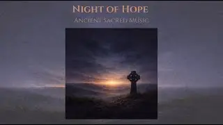 Night of Hope | 90 Minutes of Sacred Choral Music for Stillness & Prayer