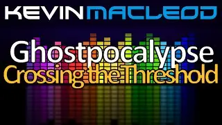 Kevin MacLeod: Ghostpocalypse - 6 Crossing the Threshold