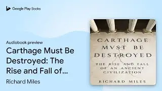 Carthage Must Be Destroyed: The Rise and Fall&hellip; by Richard Miles &middot; Audiobook preview