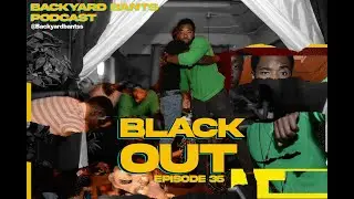 BLACK OUT | #BackYardBants Podcast (Ep35)