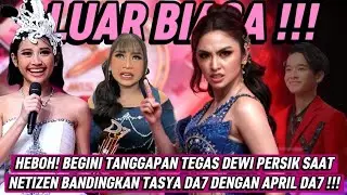 HEBOH! BEGINI TANGGAPAN TEGAS DEWI PERSIK SAAT NETIZEN BANDINGKAN TASYA DA7 DENGAN APRIL DA7 !!!