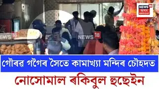 Rakibul Hussain| গৌৰৱ গগৈৰ সৈতে কামাখ্যা মন্দিৰ চৌহদত নোসোমাল ৰকিবুল হুছেইন| N18V