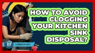 How To Avoid Clogging Your Kitchen Sink Disposal?