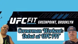 CORNERMAN WORKOUT: Debut at UFC Fit (Greenpoint-Brooklyn)