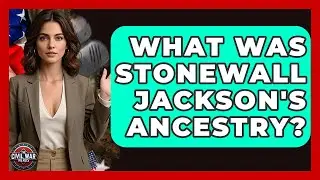 What Was Stonewall Jackson's Ancestry? - The Civil War Nerds
