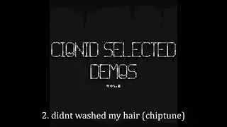 CI0NID SELECTED DEMOS vol.1 - 2. didnt washed my hair (chiptune)
