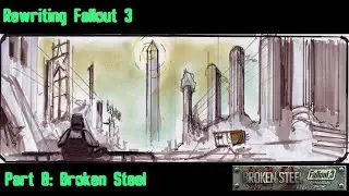 Rewriting Fallout 3 Pt 8: Broken Steel