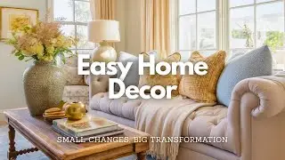 Easy Home Decor: Small Changes, Big Transformation