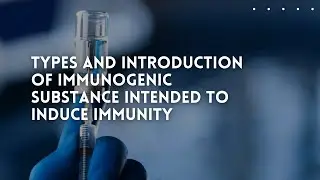 Types and Introduction of Immunogenic Substance intended to induce Immunity