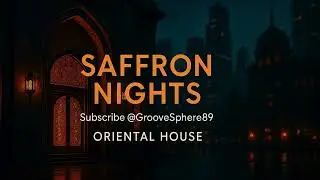 Saffron Nights - GrooveSphere, Oriental House | Arabian Deep House Journey 🌙✨